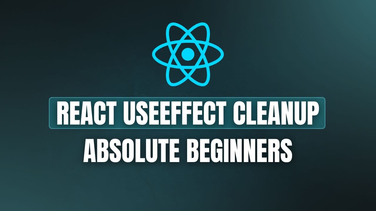 React useEffect Cleanup Explained for Absolute Beginners